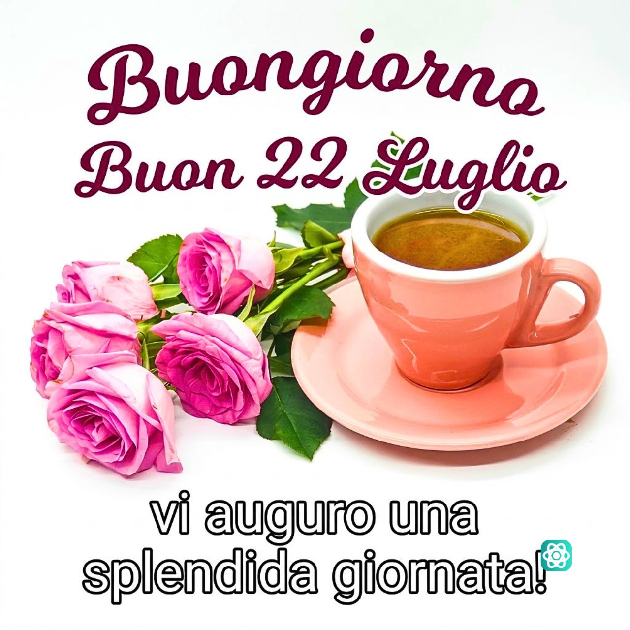 Buon Giorno e Felice 22 Luglio: Il Buongiorno si vede dal Caffè e dalle Rose!
