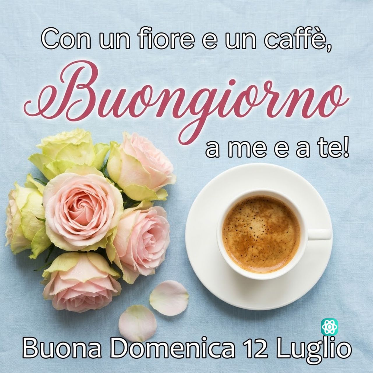Buona Domenica 12 Luglio Caffè e Fiori per Iniziare la Giornata con Dolcezza